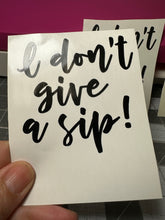 Load image into Gallery viewer, Vinyl Decal | I don&#39;t give a sip | Transfer Decal