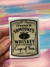 Load image into Gallery viewer, Sticker 9K I&#39;d Rather be Someone&#39;s Shot of Whiskey (Light)