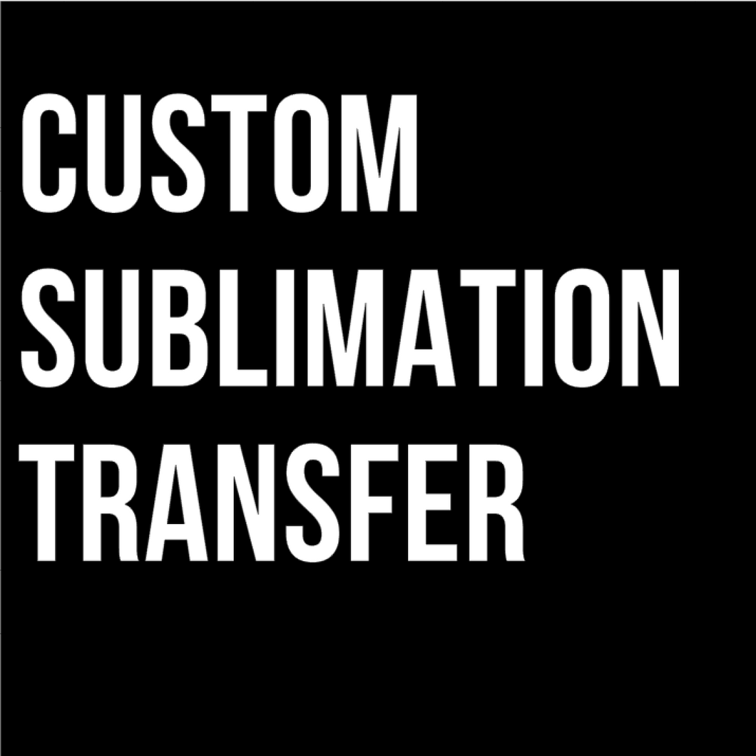 CUSTOM Sublimation Transfer